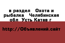  в раздел : Охота и рыбалка . Челябинская обл.,Усть-Катав г.